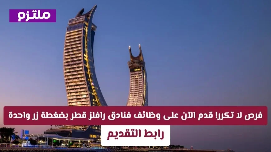 اكتشف فرص عمل فنادق رافلز قطر: التخصصات والشروط وكيفية التقديم المباشر