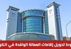قرار صادم من هيئة القوى العاملة الكويتية: تحويل إقامات العمالة الوافدة متاح بشروط جديدة الآن