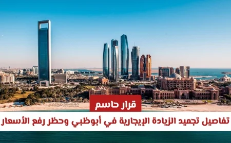 أبوظبي تجمد الزيادة الإيجارية وتحظر رفع الأسعار: تفاصيل القرار الحاسم