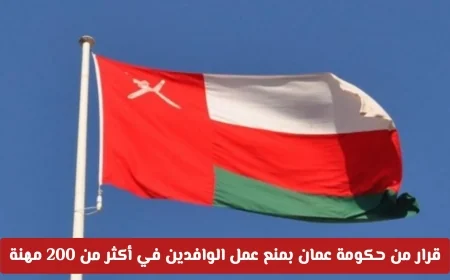 حكومة عمان تصدر قرارًا بمنع الوافدين من العمل في أكثر من 200 مهنة اكتشف التفاصيل