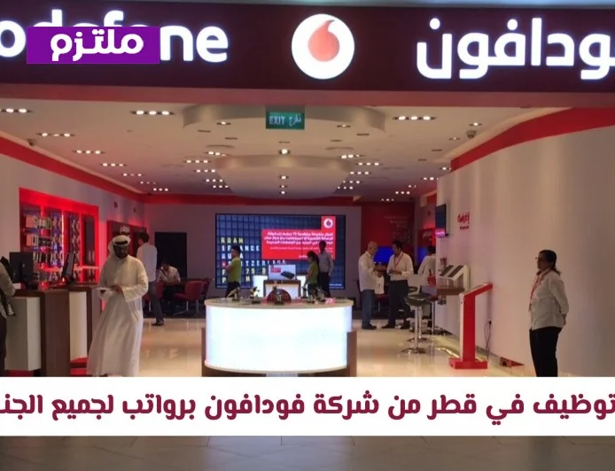 فرص عمل مميزة في قطر بشركة فودافون برواتب مغرية وحوافز كبيرة متاحة لجميع الجنسيات