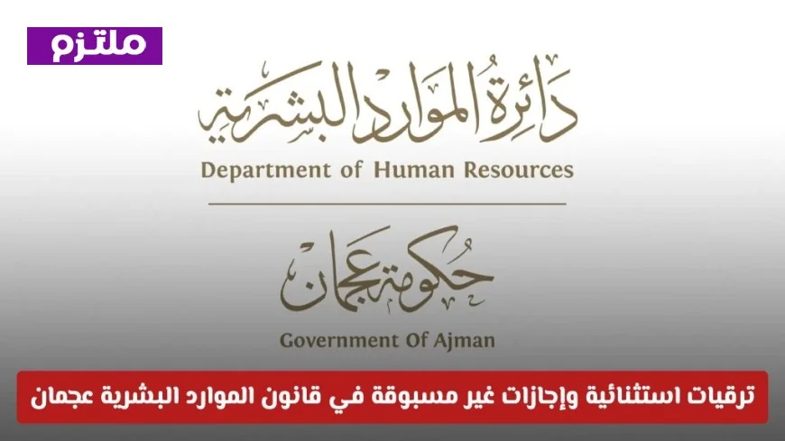 ترقيات غير مسبوقة وإجازات مميزة في قانون الموارد البشرية الجديد لحكومة عجمان