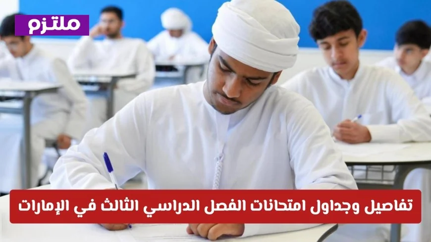 اكتشف تفاصيل وجداول امتحانات الفصل الدراسي الثالث 2026 في الإمارات لجميع الصفوف