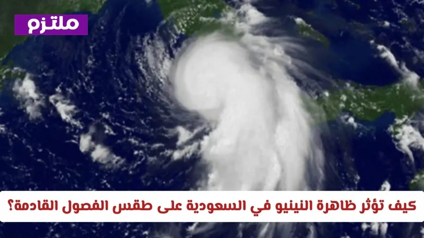 اكتشف تأثيرات ظاهرة النينيو على طقس السعودية في الفصول القادمة تقلبات حادة تنتظرك