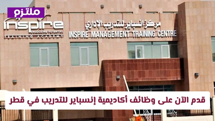 وظائف شاغرة برواتب تصل إلى 14000 ريال: قدم الآن على فرص عمل في أكاديمية إنسباير للتدريب في قطر