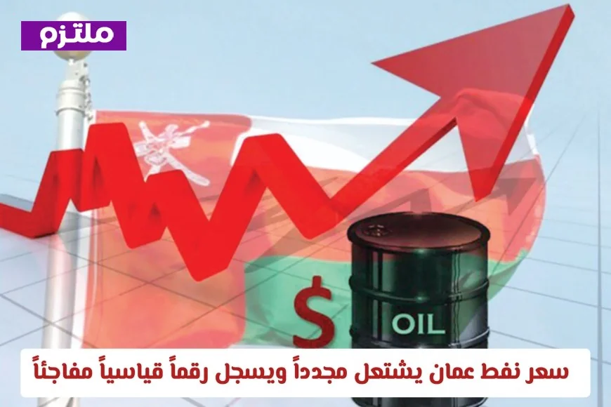 سعر نفط عمان يتألق بعد موجة هبوط ويسجل رقماً قياسياً مفاجئاً