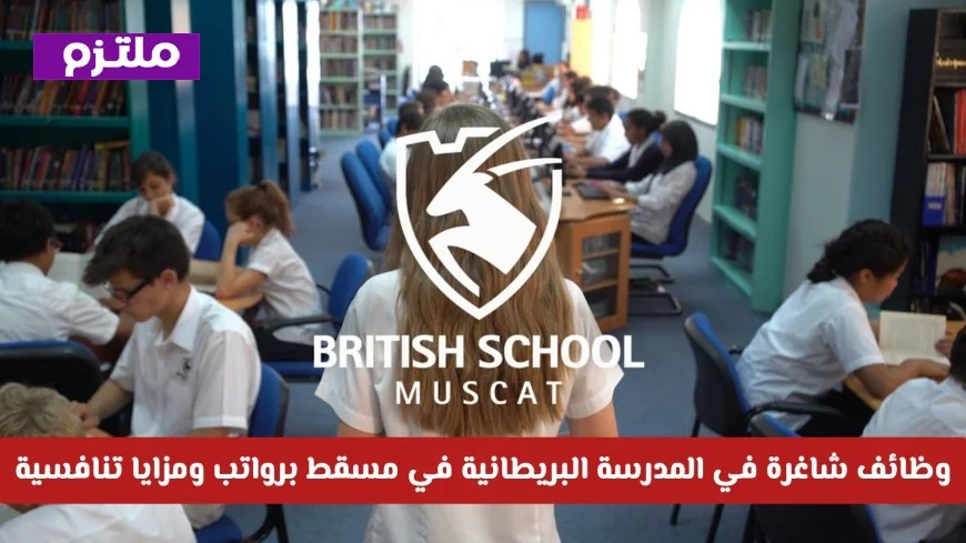اكتشف فرصتك الذهبية: وظائف شاغرة في المدرسة البريطانية بمسقط برواتب ومزايا تنافسية
