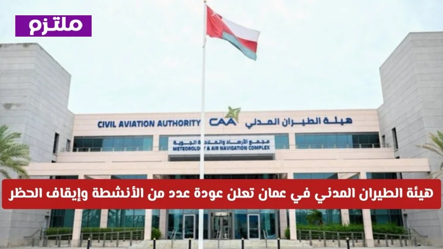 هيئة الطيران المدني في عمان تعلن عن عودة الأنشطة للجذب السياحي وهواة التصوير وإيقاف الحظر