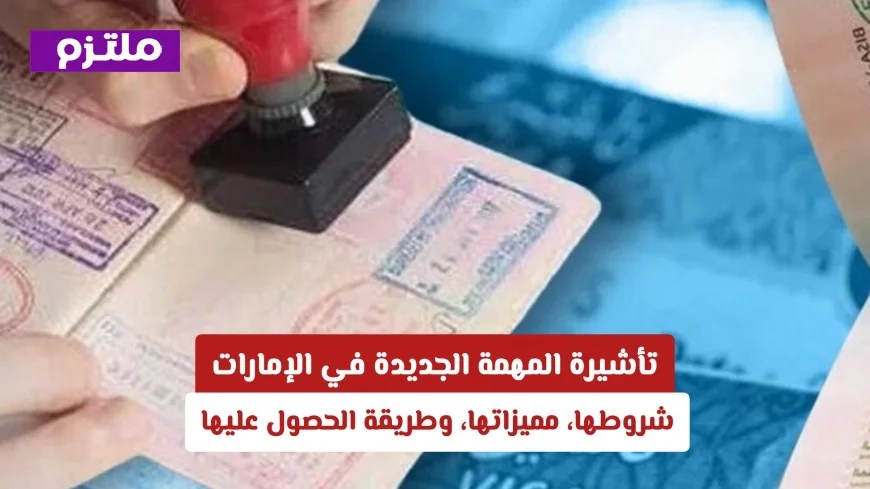 اكتشف شروط ومزايا تأشيرة المهمة الجديدة في الإمارات وخطوات الحصول عليها بسهولة