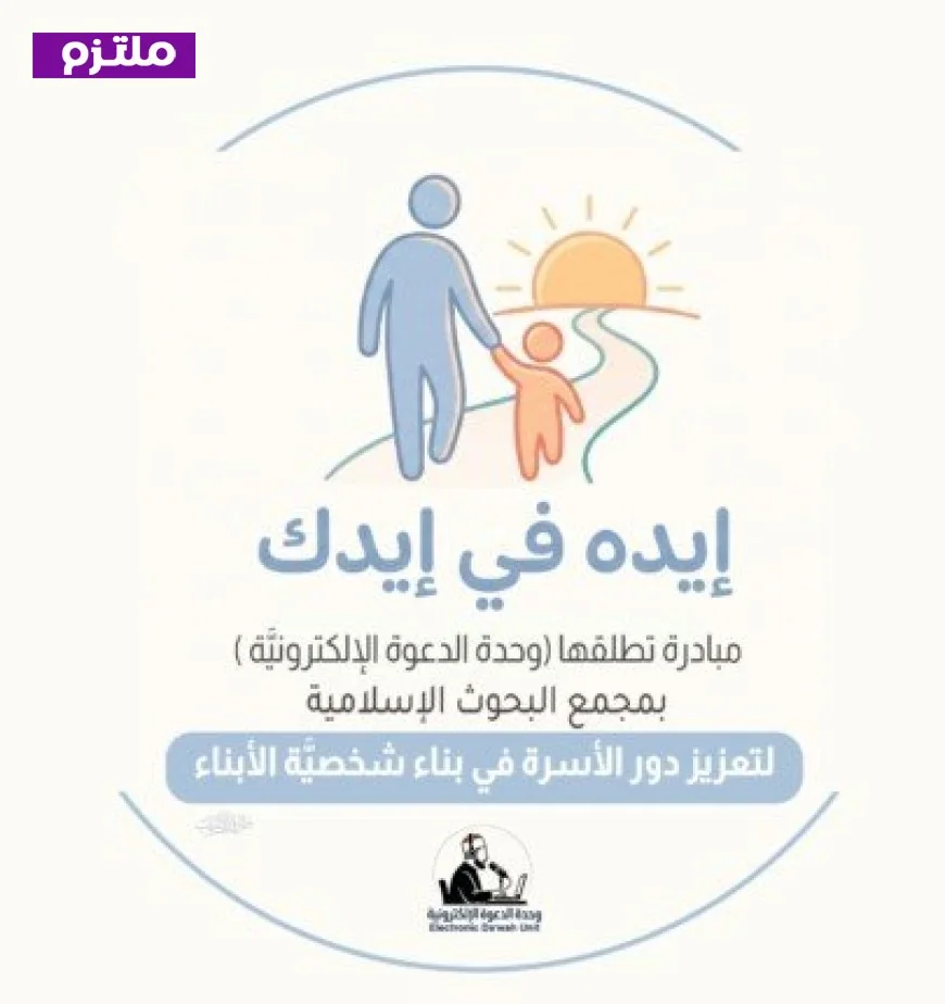البرامج الإسلامية تطلق مبادرة إيده في يدك لتعزيز دور الأسرة في تشكيل شخصية الأبناء