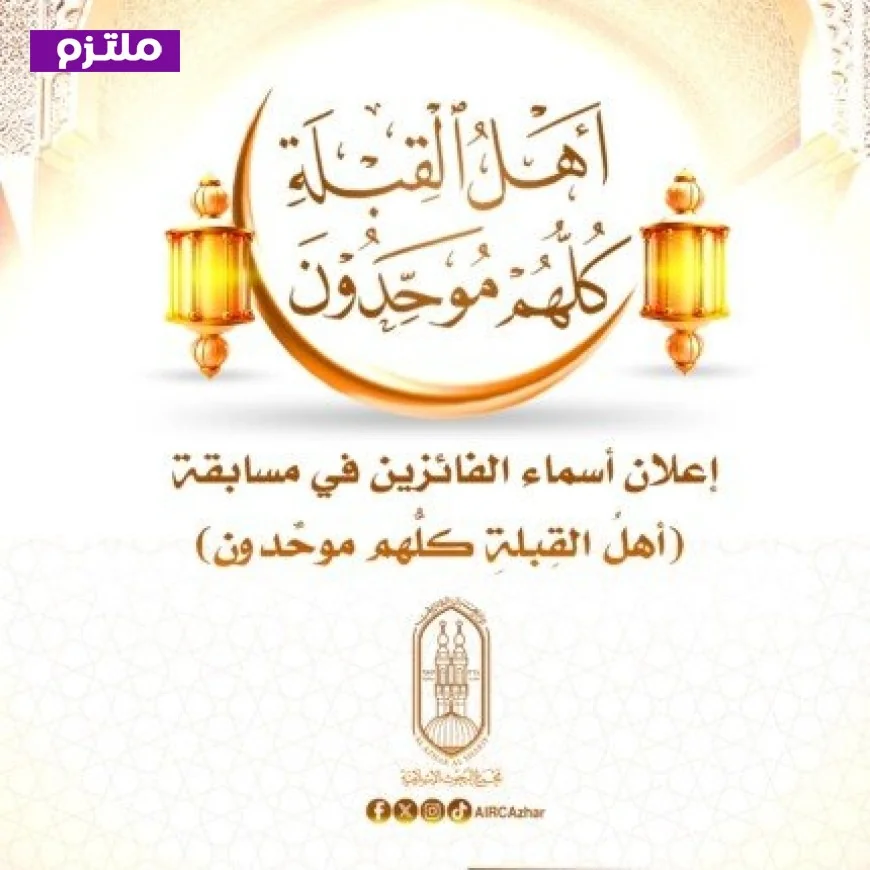 البحوث الإسلامية تكشف عن أسماء الفائزين في مسابقة أهل القِبلة وكلهم موحدون
